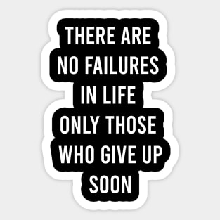There Are No Failures In Life Only Those Who Give Up Soon Sticker